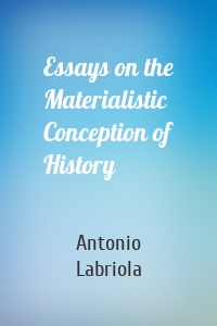 Essays on the Materialistic Conception of History