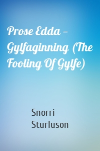 Prose Edda — Gylfaginning (The Fooling Of Gylfe)