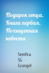 Подарок отца. Книга первая. Похищенная невеста