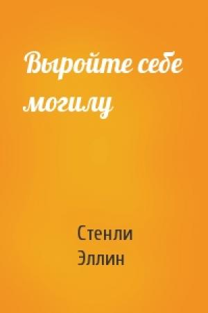 Обложка книги «Выройте себе могилу» — Стенли Эллин