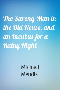 The Sarong-Man in the Old House, and an Incubus for a Rainy Night