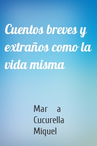 Cuentos breves y extraños como la vida misma