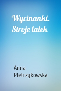 Wycinanki. Stroje lalek
