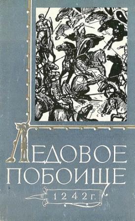 Обложка книги «Ледовое побоище 1242 г.» — Ю. Бегунов, И. Годунова, Г. Караев, И. Клейненберг, В. Кузнецова, А. Кустин, А. Потресов, Г. Скляревская, Я. Станкевич, Т. Тюлина, И. Шаскольский, Е. Шолохова
