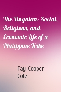The Tinguian: Social, Religious, and Economic Life of a Philippine Tribe