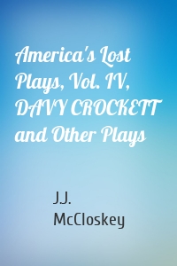 America's Lost Plays, Vol. IV, DAVY CROCKETT and Other Plays