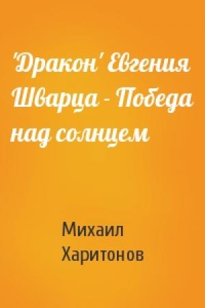 Обложка книги «'Дракон' Евгения Шварца - Победа над солнцем» — Михаил Харитонов