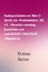 Radiogeschichten von Biber & Specht, den Walddetektiven, Teil 4-6 - Ohrenbär extralang - Geschichten vom radioBERLIN-OHRENBÄR (Ungekürzt)
