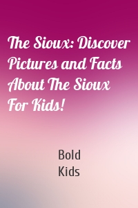 The Sioux: Discover Pictures and Facts About The Sioux For Kids!