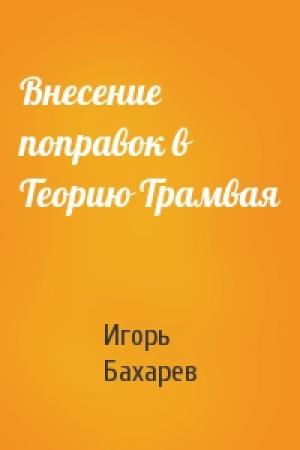 Обложка книги «Внесение поправок в Теорию Трамвая» — Игорь Бахарев