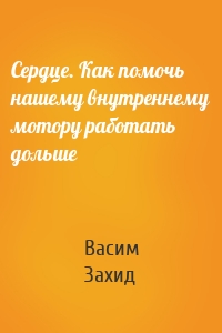 Сердце. Как помочь нашему внутреннему мотору работать дольше