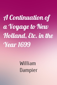 A Continuation of a Voyage to New Holland, Etc. in the Year 1699
