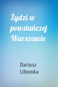Żydzi w powstańczej Warszawie