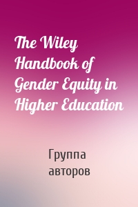 The Wiley Handbook of Gender Equity in Higher Education