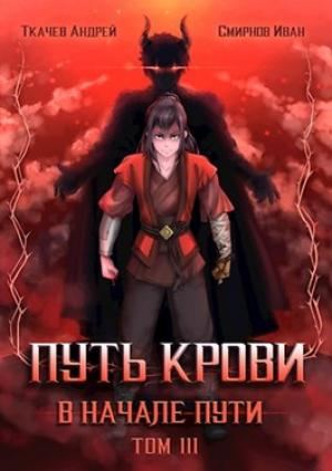 Обложка книги «Путь крови. В начале пути. Том 3» — Ткачев Андрей, Иван Смирнов
