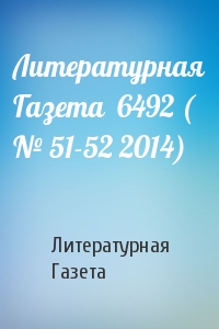 Литературная Газета - Литературная Газета  6492 ( № 51-52 2014)
