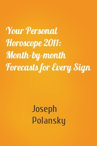 Your Personal Horoscope 2011: Month-by-month Forecasts for Every Sign