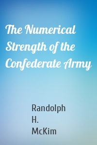 The Numerical Strength of the Confederate Army