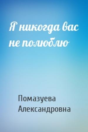 Обложка книги «Я никогда вас не полюблю» — Елена Помазуева