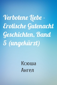 Verbotene Liebe - Erotische Gutenacht Geschichten, Band 5 (ungekürzt)