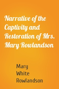 Narrative of the Captivity and Restoration of Mrs. Mary Rowlandson