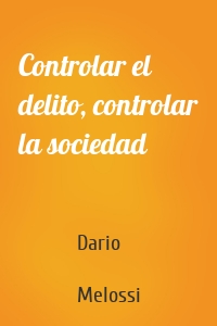 Controlar el delito, controlar la sociedad