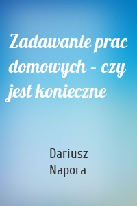 Zadawanie prac domowych – czy jest konieczne