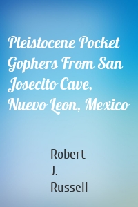 Pleistocene Pocket Gophers From San Josecito Cave, Nuevo Leon, Mexico