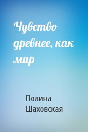 Обложка книги «Чувство древнее, как мир» — Полина Шаховская
