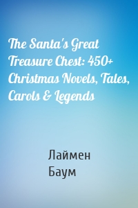 The Santa's Great Treasure Chest: 450+ Christmas Novels, Tales, Carols & Legends