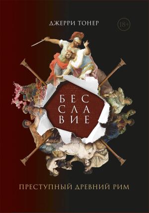 Обложка книги «Бесславие. Преступный Древний Рим» — Джерри Тонер