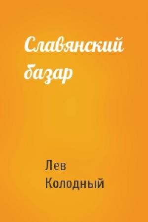 Обложка книги «Славянский базар» — Лев Колодный