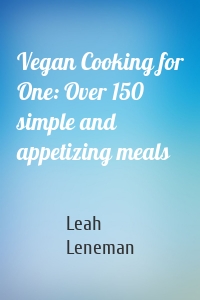 Vegan Cooking for One: Over 150 simple and appetizing meals