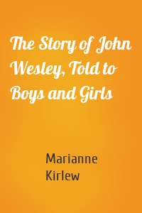 The Story of John Wesley, Told to Boys and Girls