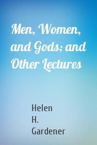 Men, Women, and Gods; and Other Lectures