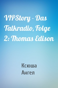 VIPStory - Das Talkradio, Folge 2: Thomas Edison