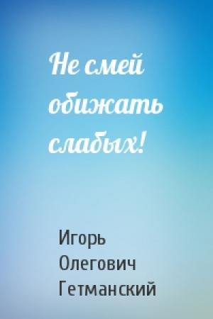 Обложка книги «Не смей обижать слабых!» — Игорь Гетманский