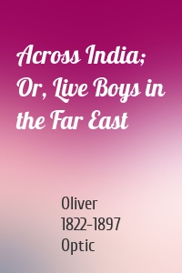 Across India; Or, Live Boys in the Far East