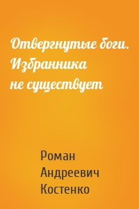 Отвергнутые боги. Избранника не существует