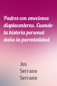 Padres con emociones displacenteras. Cuando la historia personal daña la parentalidad