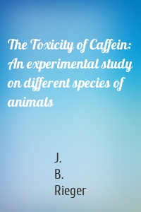 The Toxicity of Caffein: An experimental study on different species of animals
