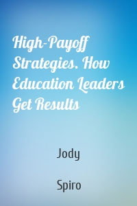 High-Payoff Strategies. How Education Leaders Get Results