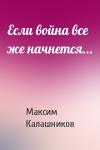 Максим Калашников - Если война все же начнется...