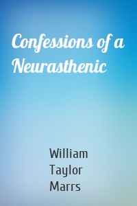Confessions of a Neurasthenic