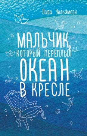 Обложка книги «Мальчик, который переплыл океан в кресле» — Лара Уильямсон