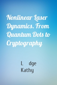 Nonlinear Laser Dynamics. From Quantum Dots to Cryptography