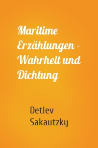 Maritime Erzählungen - Wahrheit und Dichtung
