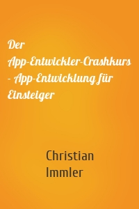 Der App-Entwickler-Crashkurs - App-Entwicklung für Einsteiger