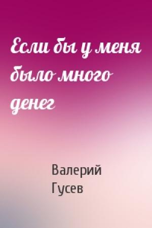 Обложка книги «Если бы у меня было много денег» — Валерий Гусев