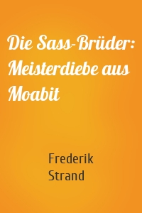 Die Sass-Brüder: Meisterdiebe aus Moabit